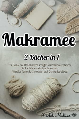 Makramee: 2 Bücher in 1 - Die Kunst des Handknotens schafft Dekorationsaccessoires, die Ihr Zuhause einzigartig machen. Kreative Ideen für Schmuck - und Geschenkprojekte.