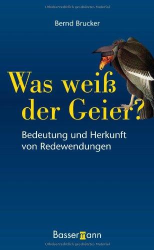 Was weiß der Geier?: Bedeutung und Herkunft von Redewendungen