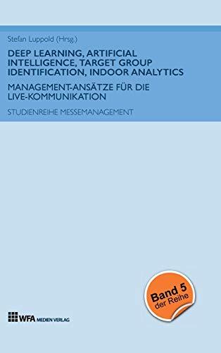 Deep Learning, Artificial Intelligence, Target Group Identification, Indoor Analytics: Management-Ansätze für die Live-Kommunikation (Studienreihe Messemanagement)