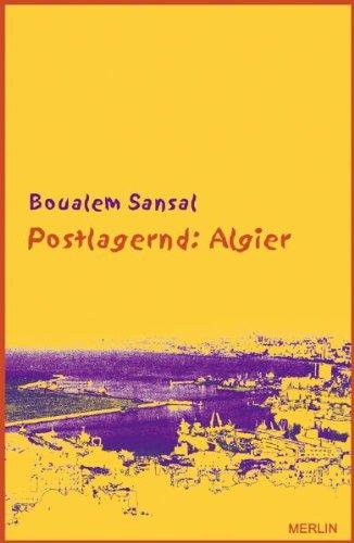 Postlagernd: Algier: Zorniger und hoffnungsvoller Brief an meine Landsleute. Gefolgt von "Unser Herz schlägt in Tunis". Vier Essays und ein Interview aus Anlass des arabischen Frühlings