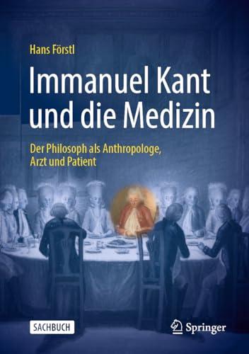 Immanuel Kant und die Medizin: Der Philosoph als Anthropologe, Arzt und Patient