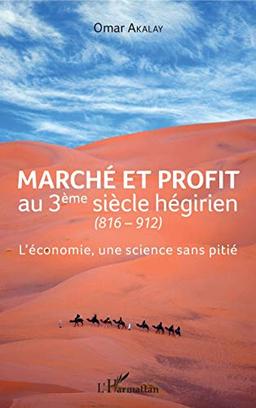 Marché et profit au 3e siècle hégirien, 816-912 : l'économie, une science sans pitié