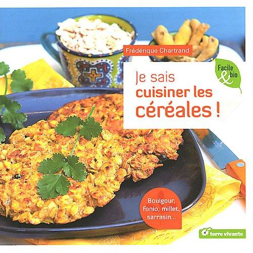 Je sais cuisiner les céréales ! : boulgour, fonio, millet, sarrasin...