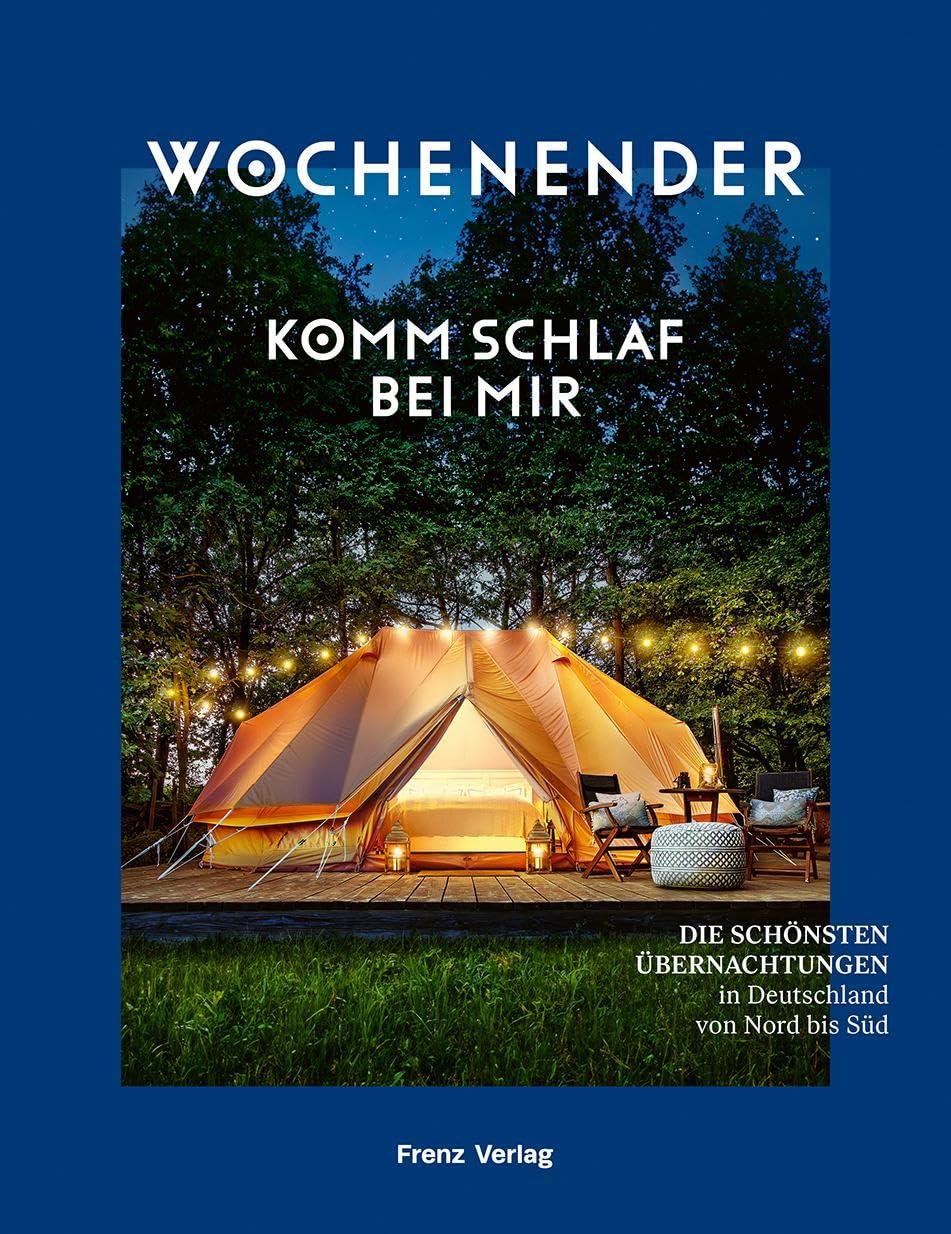 Wochenender: Komm schlaf bei mir: Die schönsten Übernachtungen in Deutschland von Nord bis Süd