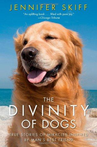 The Divinity of Dogs: True Stories of Miracles Inspired by Man's Best Friend