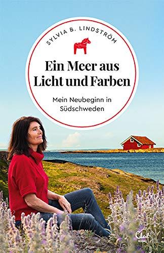 Ein Meer aus Licht und Farben: Mein Neubeginn in Südschweden (Sehnsuchtsorte, Band 14)