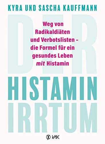 Der Histamin-Irrtum: Weg von Radikaldiäten und Verbotslisten - die Formel für ein gesundes Leben MIT Histamin