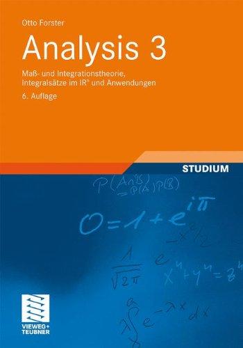 Analysis 3: Maß- und  Integrationstheorie, Integralsätze im IRn und Anwendungen (Aufbaukurs Mathematik)