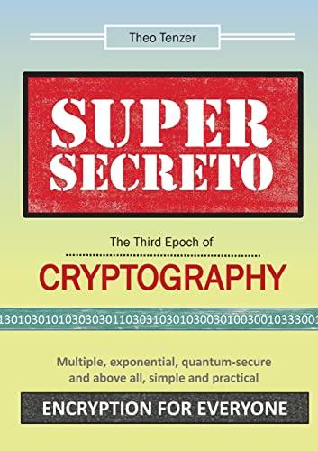 Super Secreto - The Third Epoch of Cryptography: Multiple, exponential, quantum-secure and above all, simple and practical Encryption for Everyone