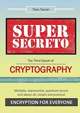 Super Secreto - The Third Epoch of Cryptography: Multiple, exponential, quantum-secure and above all, simple and practical Encryption for Everyone