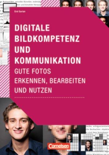 Medienkompetenz: Digitale Bildkompetenz und Kommunikation: Gute Fotos erkennen, bearbeiten und nutzen