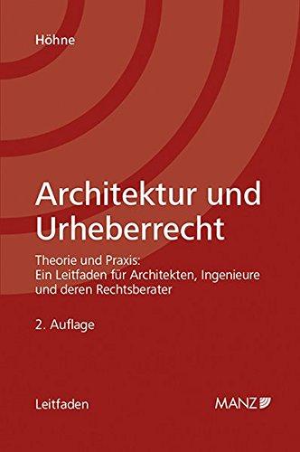 Architektur und Urheberrecht: Theorie und Praxis: Ein Leitfaden für Architekten, Ingenieure und deren Rechtsberater