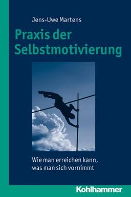 Praxis der Selbstmotivierung: Wie man erreichen kann, was man sich vornimmt