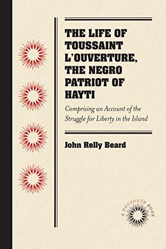 The Life of Toussaint L'Ouverture, The Negro Patriot of Hayti: Comprising an Account of the Struggle for Liberty in the Island, and a Sketch of Its History to the Present Period (Docsouth Book)