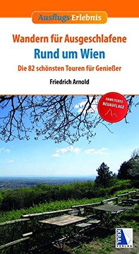 Wandern für Ausgeschlafene rund um Wien (erweiterte Neuauflage): Die 82 schönsten Touren für Genießer (Ausflugs-Erlebnis)