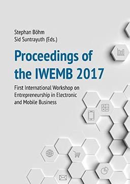 Proceedings of the IWEMB 2017: First International Workshop on Entrepreneurship in Electronic and Mobile Business