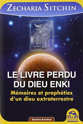 Le livre perdu du dieu Enki : mémoires et prophéties d'un dieu extraterrestre