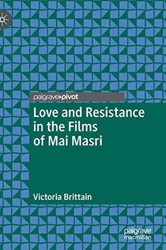 Love and Resistance in the Films of Mai Masri (Palgrave Studies in Arab Cinema)