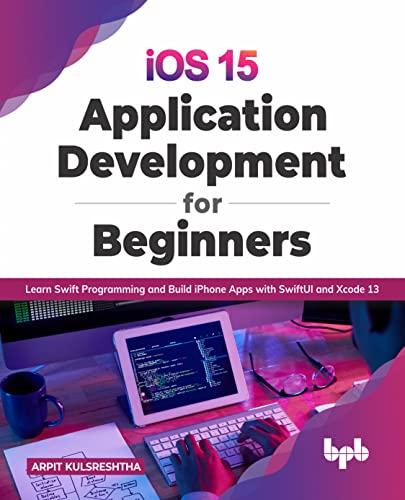 iOS 15 Application Development for Beginners: Learn Swift Programming and Build iPhone Apps with SwiftUI and Xcode 13 (English Edition)