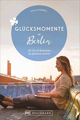 Bruckmann Reiseführer: Glücksmomente in Berlin. Orte & Erlebnisse, die glücklich machen. NEU 2020.