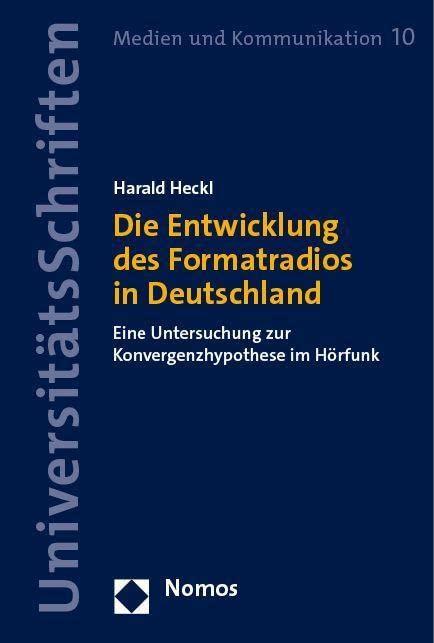 Die Entwicklung des Formatradios in Deutschland: Eine Untersuchung zur Konvergenzhypothese im Hörfunk (Nomos Universitätsschriften Kommunikationswissenschaft)