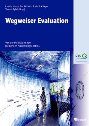 Wegweiser Evaluation: Von der Projektidee zum bleibenden Ausstellungsergebnis