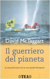 Il guerriero del pianeta. La storia dell'uomo che ha reso grande Greenpeace (Tea Avventure)