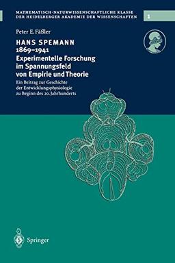 Hans Spemann 1869-1941 Experimentelle Forschung im Spannungsfeld von Empirie und Theorie: Ein Beitrag zur Geschichte der Entwicklungsphysiologie zu ... Klasse, 1, Band 1)