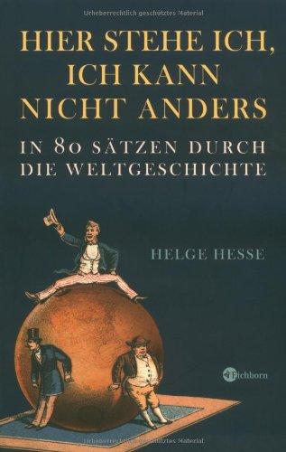 Hier stehe ich, ich kann nicht anders: In 80 Sätzen durch die Weltgeschichte