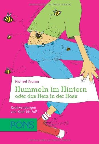 PONS Hummeln im Hintern oder das Herz in der Hose: Redewendungen von Kopf bis Fuß