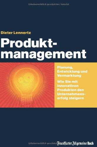 Produktmanagement: Planung, Entwicklung und Vermarktung. Wie Sie mit innovativen Produkten den Unternehmenserfolg steigern: Planung  Entwicklung  ... Produkten den Unternehmenserfolg steigern