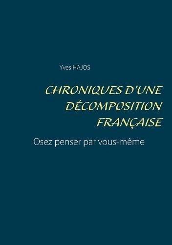 Chroniques d'une décomposition française : Osez penser par vous-même