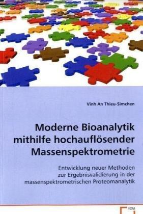 Moderne Bioanalytik mithilfe hochauflösenderMassenspektrometrie: Entwicklung neuer Methoden zur Ergebnisvalidierung inder massenspektrometrischen Proteomanalytik