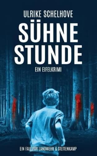 Sühnestunde: Ein Eifelkrimi (Ein Fall für Ilka Landwehr & Alex Stettenkamp, Band 15)