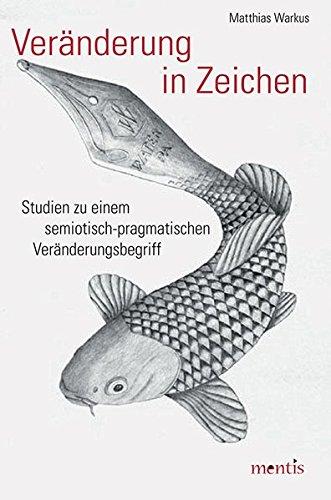 Veränderung in Zeichen: Studien zu einem semiotisch-pragmatischen Veränderungsbegriff