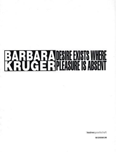 Barbara Kruger. Desire Exists Where Pleasure Is Absent