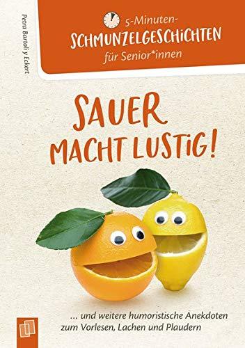 5- Minuten Schmunzelgeschichten für Senioren und Seniorinnen: Sauer macht lustig!: … und weitere humoristische Anekdoten zum Vorlesen, Lachen und ... für Menschen mit Demenz)