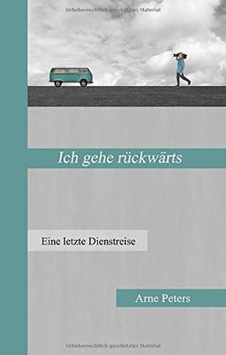 Ich gehe rückwärts: Eine letzte Dienstreise