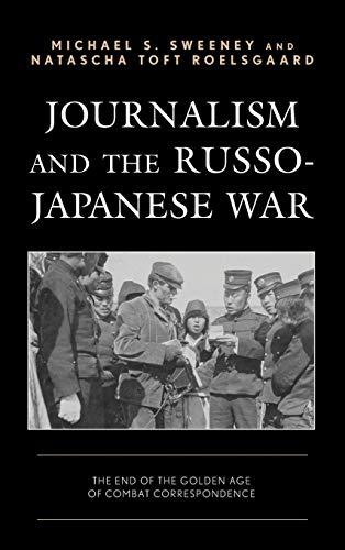 Journalism and the Russo-Japanese War: The End of the Golden Age of Combat Correspondence