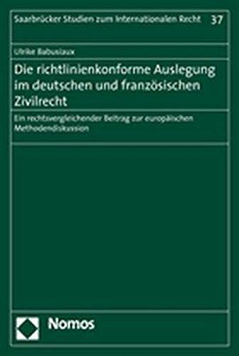 Die richtlinienkonforme Auslegung im deutschen und französischen Zivilrecht: Ein rechtsvergleichender Beitrag zur europäischen Methodendiskussion (Saarbrücker Studien zum Internationalen Recht)