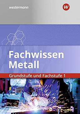 Fachwissen Metall: Grundstufe und Fachstufe 1: Schülerband: Grundstufe und Fachstufe 1 / Grundstufe und Fachstufe 1: Schülerband