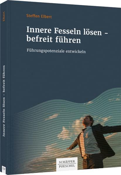 Innere Fesseln lösen – befreit führen: Führungspotenziale entwickeln