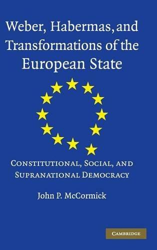 Weber, Habermas and Transformations of the European State: Constitutional, Social, and Supranational Democracy