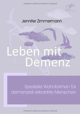 Leben mit Demenz. Spezielle Wohnformen für demenziell erkrankte Menschen