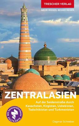 TRESCHER Reiseführer Zentralasien: Auf der Seidenstraße durch Kasachstan, Kirgistan, Usbekistan, Tadschikistan und Turkmenistan - Mit herausnehmbarer Übersichtskarte