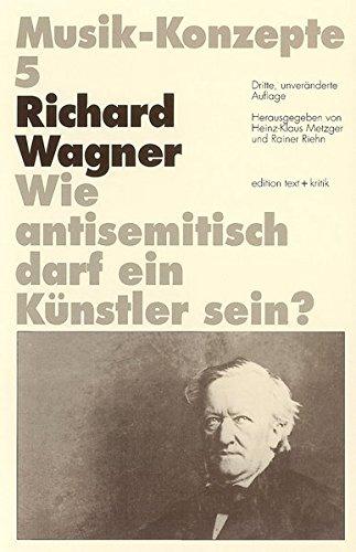 Richard Wagner. Wie antisemitisch darf ein Künstler sein? (Musik-Konzepte 5)