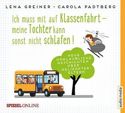 Ich muss mit auf Klassenfahrt – meine Tochter kann sonst nicht schlafen!: Neue, unglaubliche Geschichten über Helikopter-Eltern