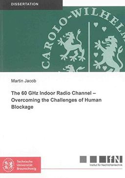 The 60 GHz Indoor Radio Channel - Overcoming the Challenges of Human Blockage (Mitteilungen aus dem Institut für Nachrichtentechnik der Technischen Universität Braunschweig)