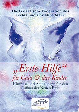 "Erste Hilfe" für Gaia und ihre Kinder: Hinweise und Anleitungen zum Aufbau der Neuen Erde