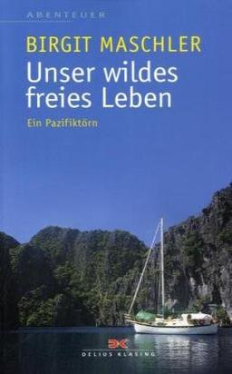 Unser wildes freies Leben: Ein Pazifiktörn